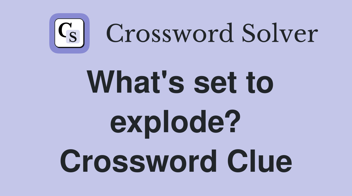 What's set to explode? Crossword Clue