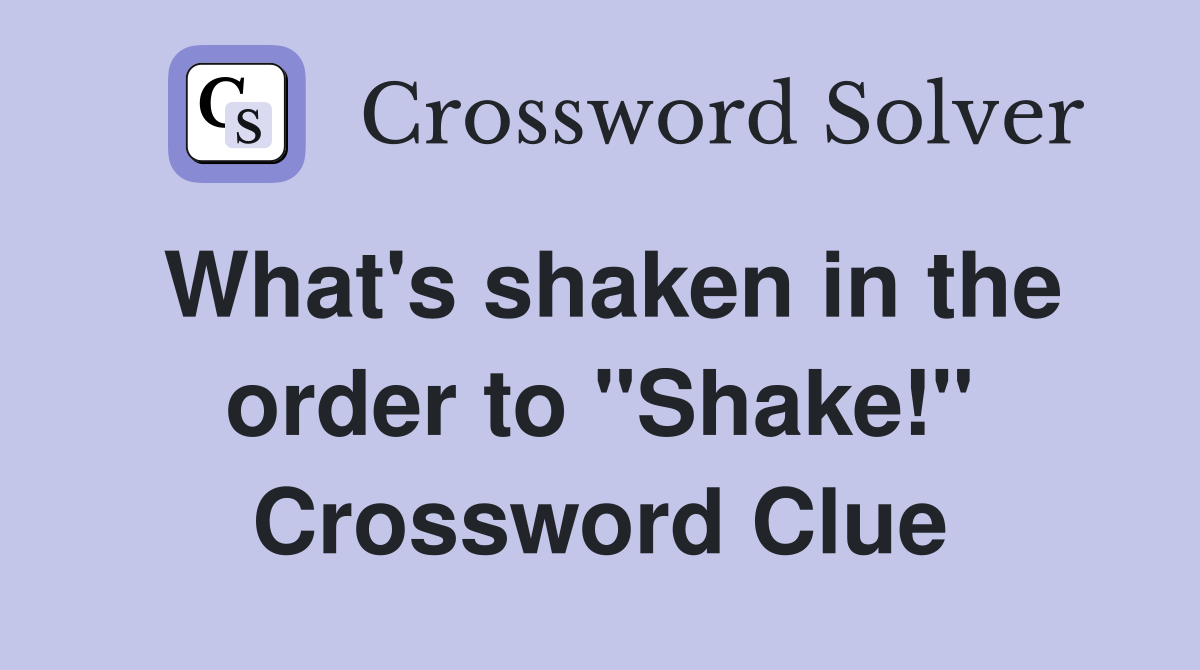 What's shaken in the order to "Shake!" Crossword Clue