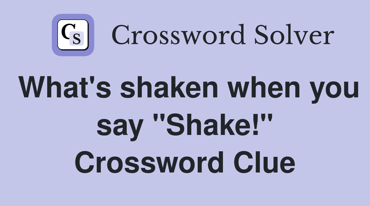 What's shaken when you say "Shake!" Crossword Clue