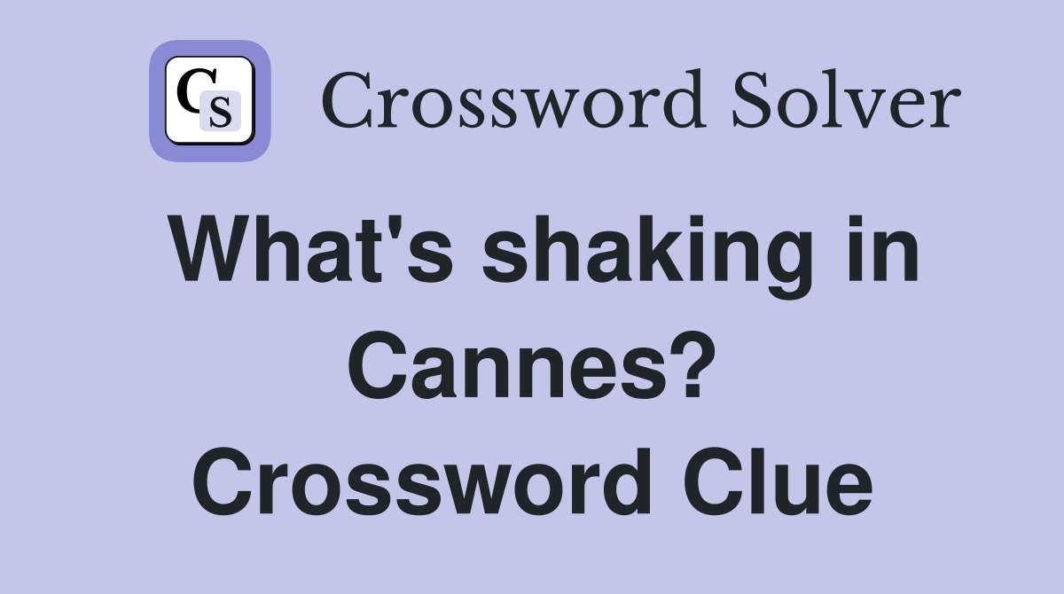 What's shaking in Cannes? Crossword Clue