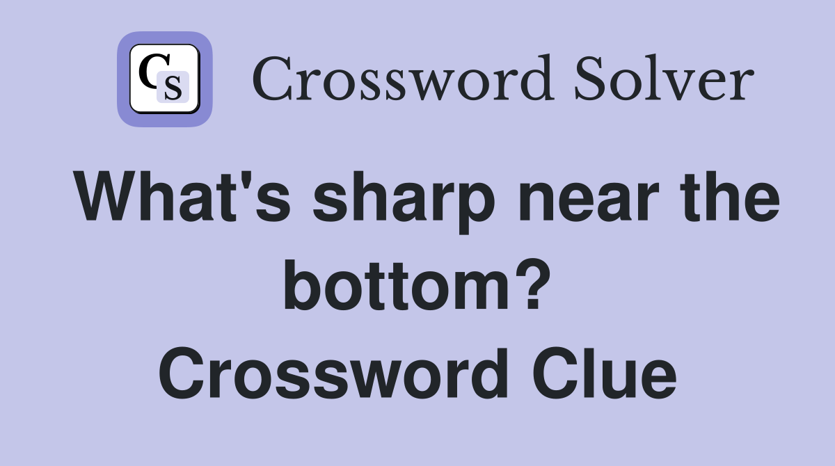 What's sharp near the bottom? Crossword Clue
