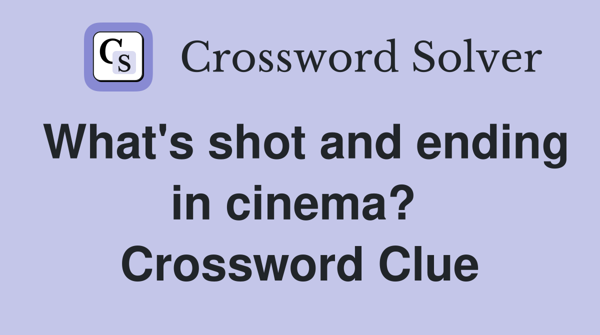 What's shot and ending in cinema?  Crossword Clue