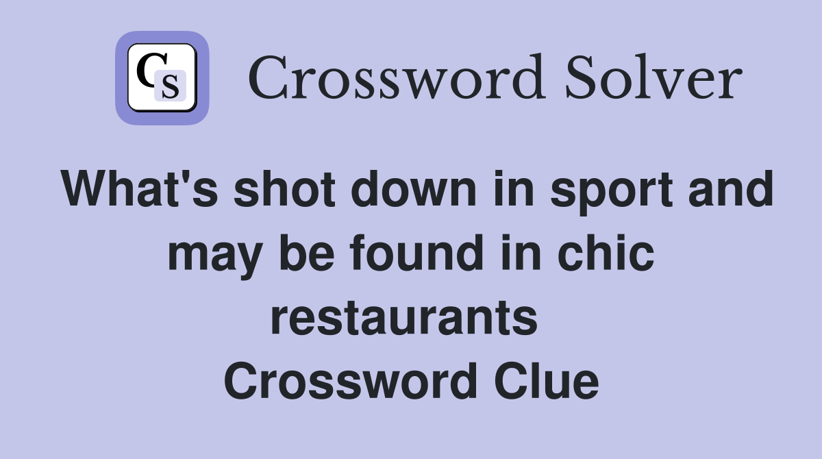 What's shot down in sport and may be found in chic restaurants  Crossword Clue