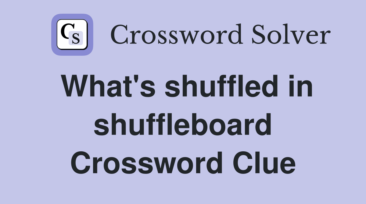 What's shuffled in shuffleboard Crossword Clue