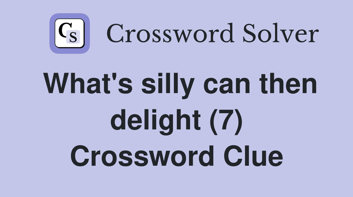 What's silly can then delight (7) Crossword Clue