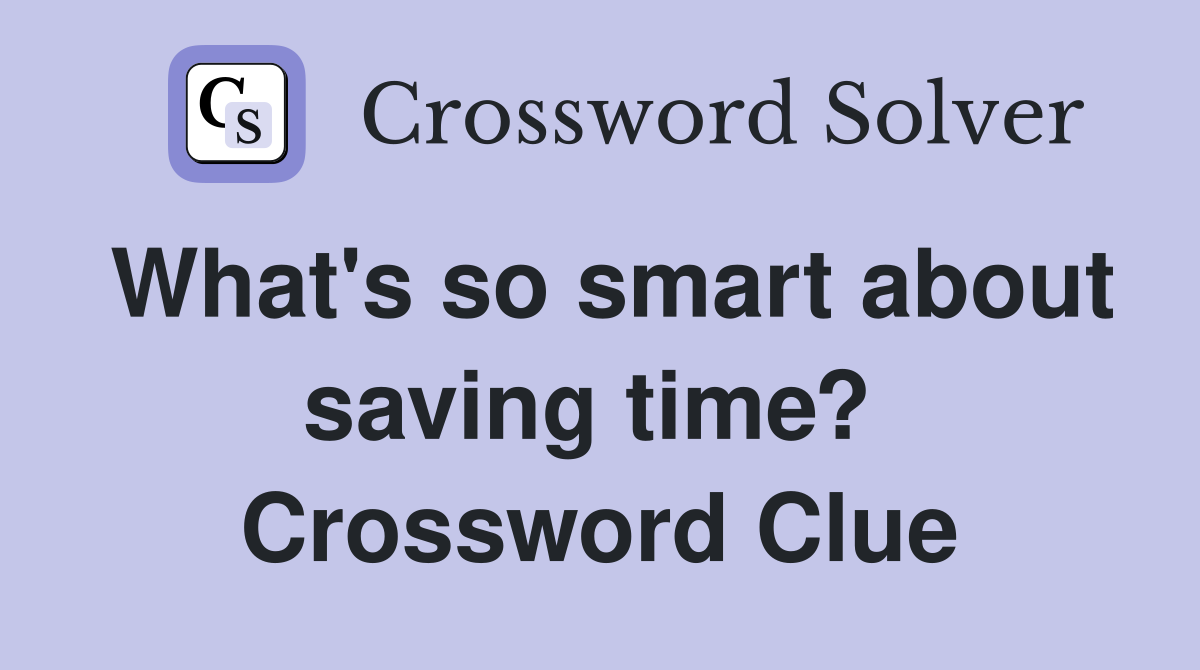 What's so smart about saving time?  Crossword Clue