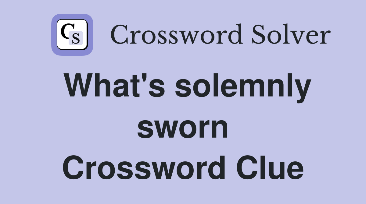 What's solemnly sworn Crossword Clue