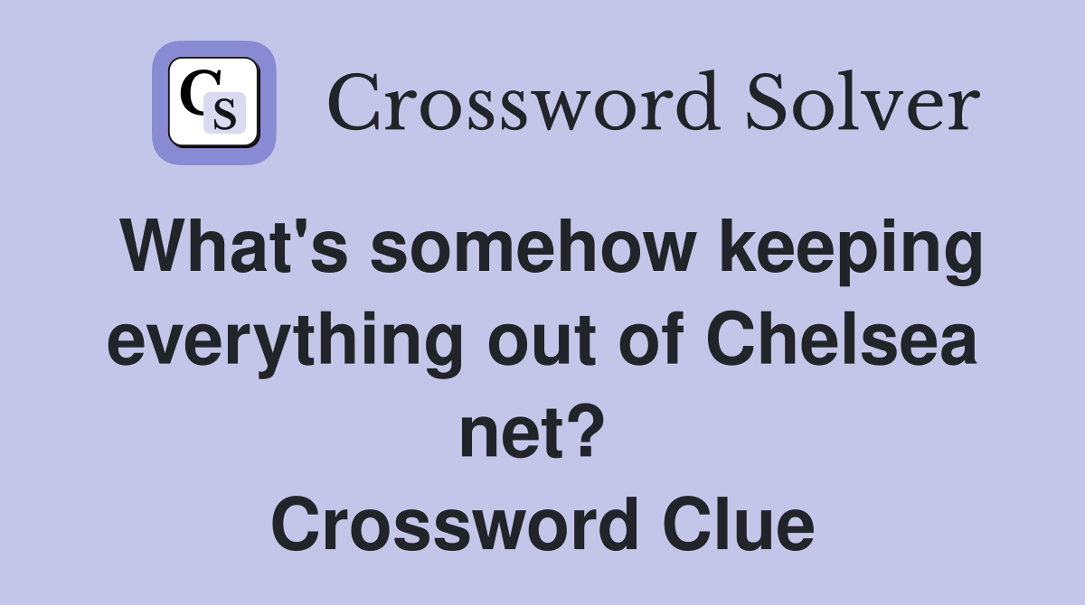 What's somehow keeping everything out of Chelsea net?  Crossword Clue