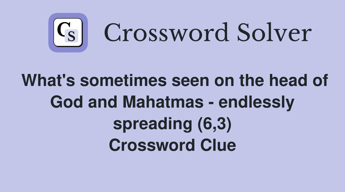 What's sometimes seen on the head of God and Mahatmas - endlessly spreading (6,3) Crossword Clue