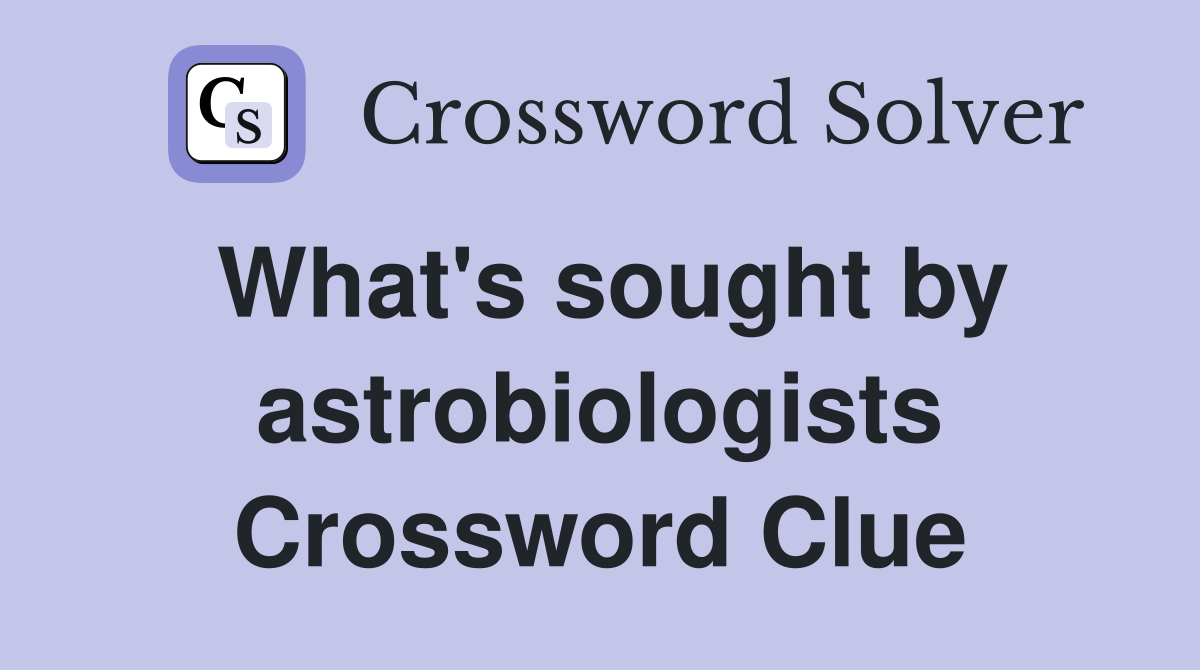 What's sought by astrobiologists Crossword Clue