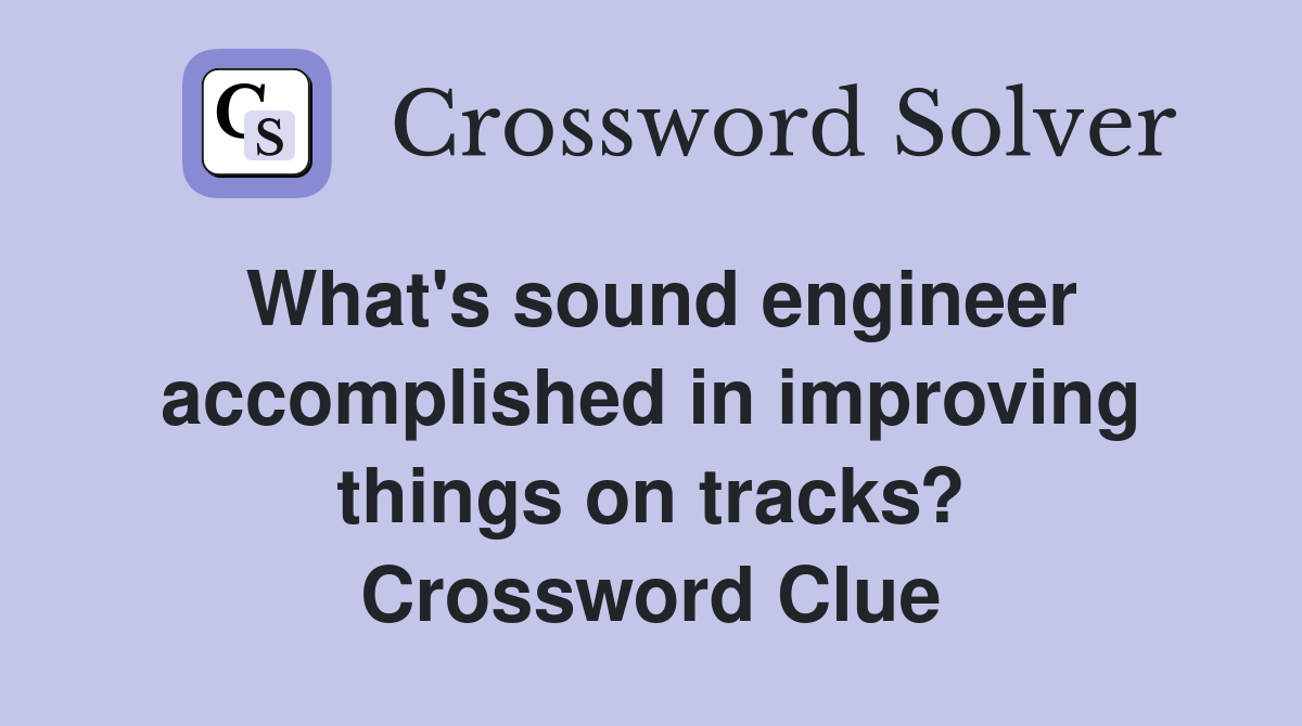 What's sound engineer accomplished in improving things on tracks? Crossword Clue