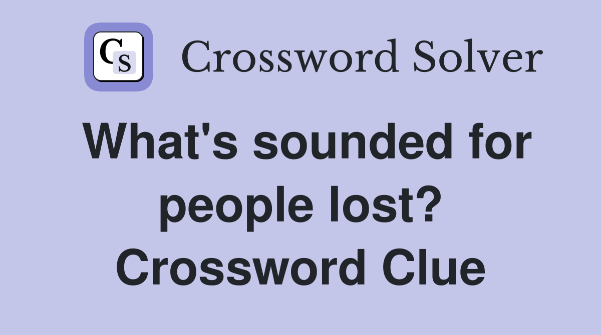 What's sounded for people lost? Crossword Clue