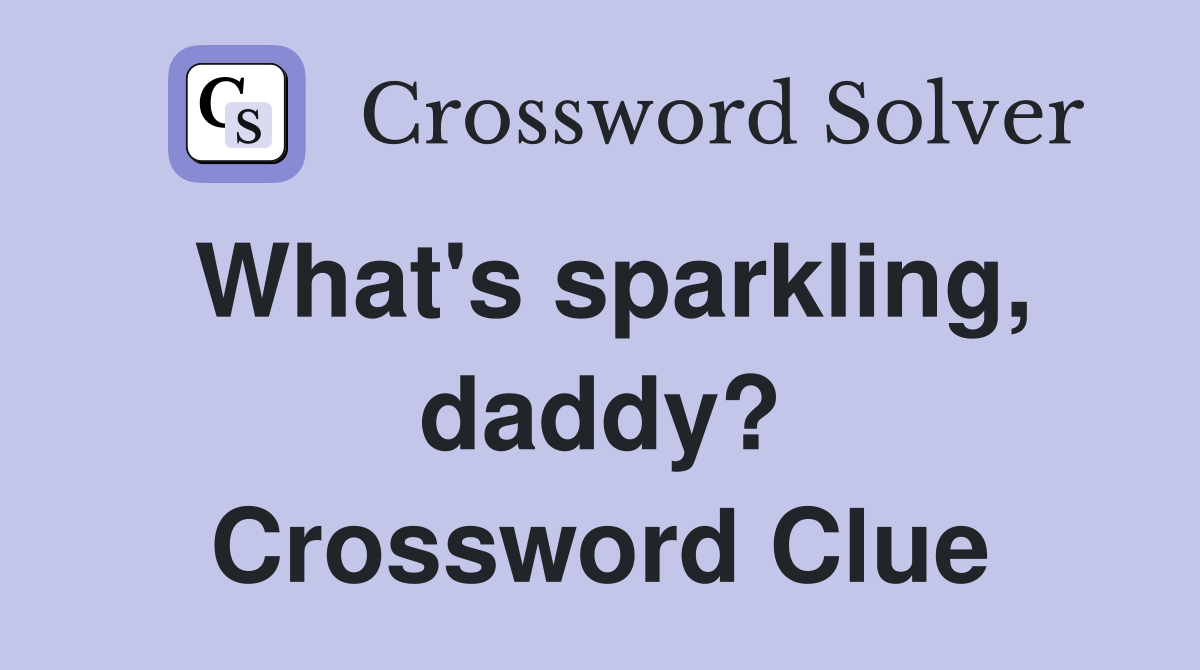 What's sparkling, daddy? Crossword Clue