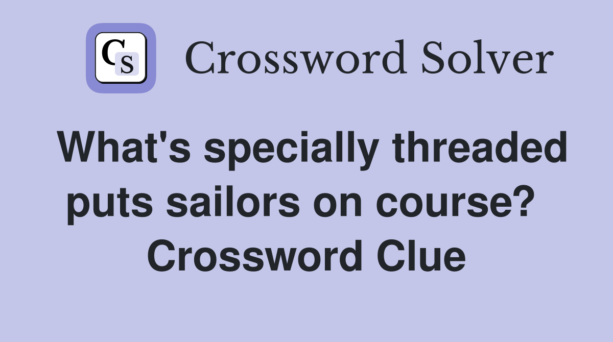 What's specially threaded puts sailors on course?  Crossword Clue