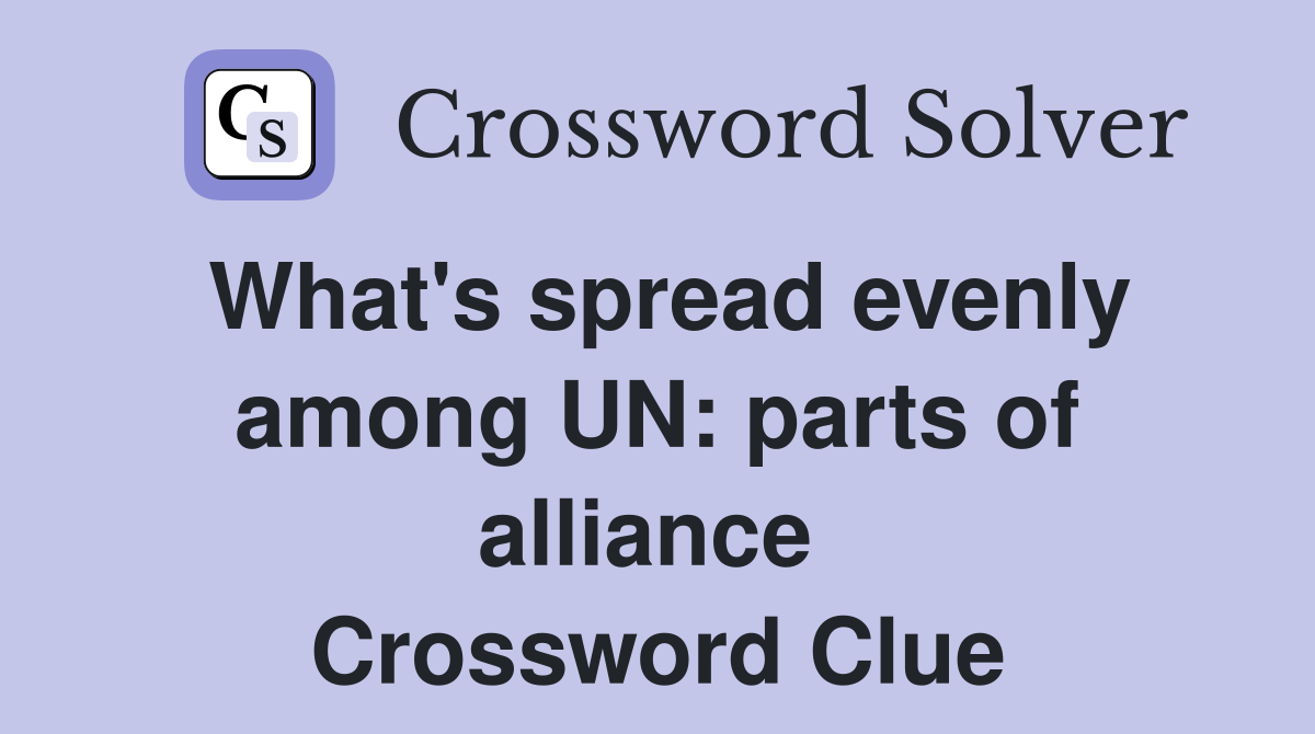 What's spread evenly among UN: parts of alliance  Crossword Clue