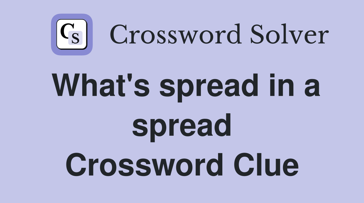 What's spread in a spread Crossword Clue