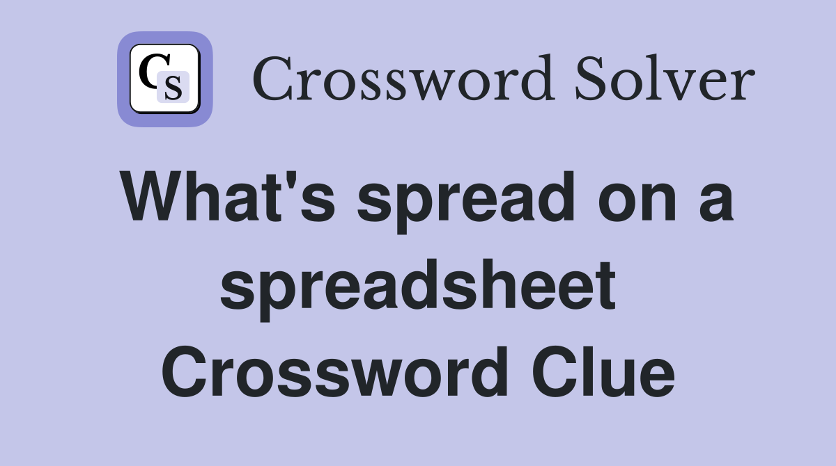What's spread on a spreadsheet Crossword Clue