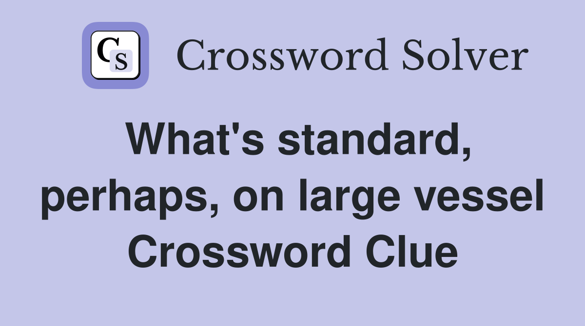 What's standard, perhaps, on large vessel Crossword Clue