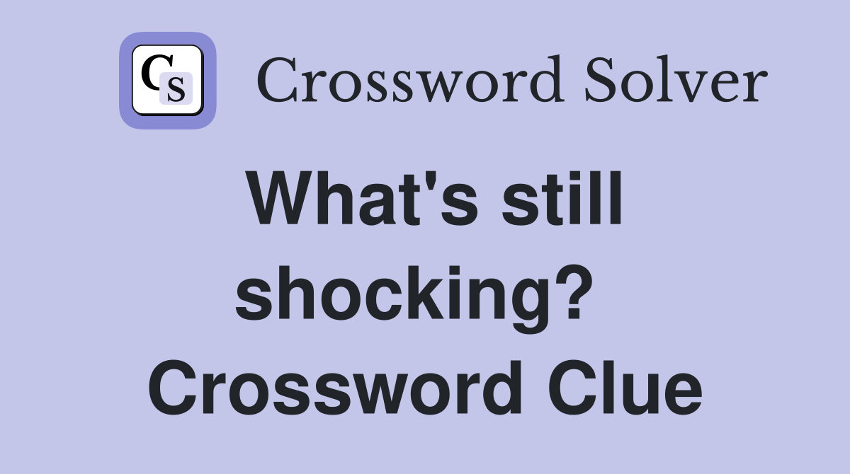 What's still shocking?  Crossword Clue