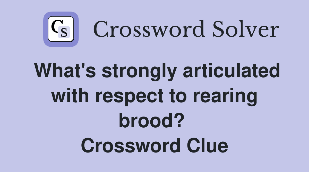 What's strongly articulated with respect to rearing brood?  Crossword Clue
