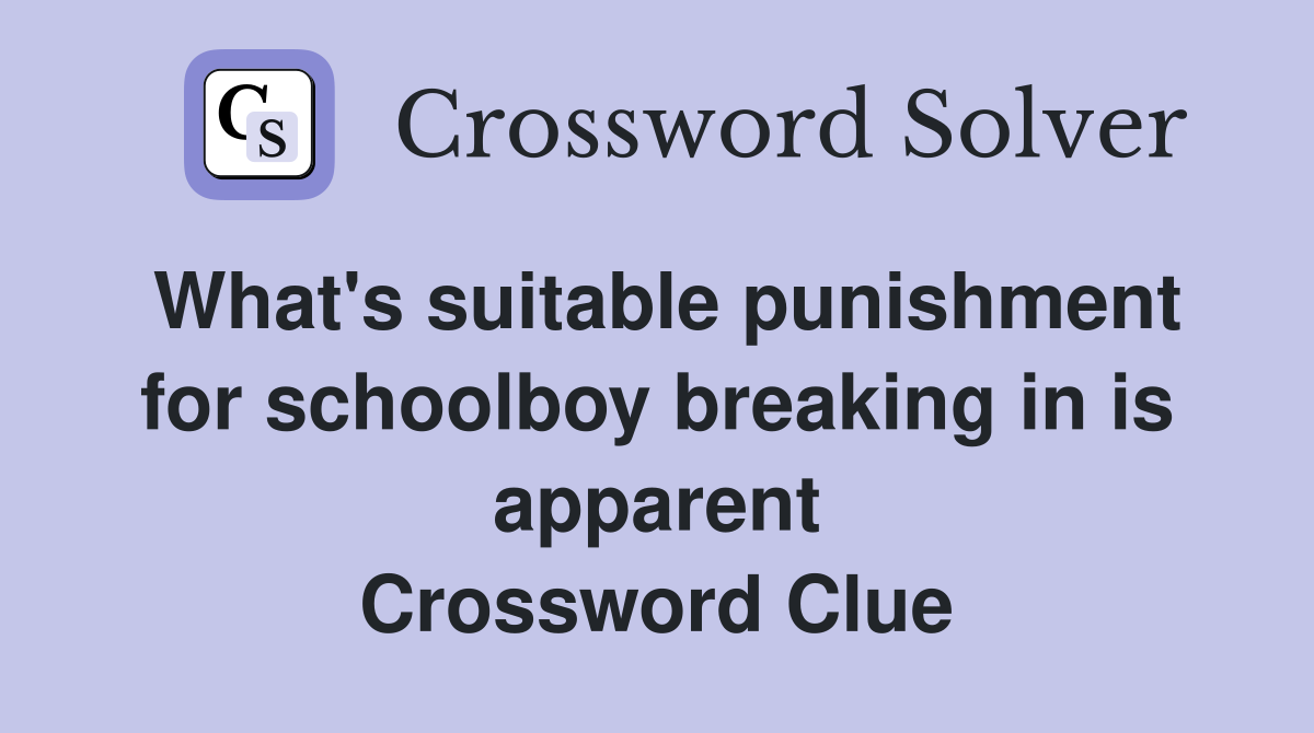 What's suitable punishment for schoolboy breaking in is apparent Crossword Clue