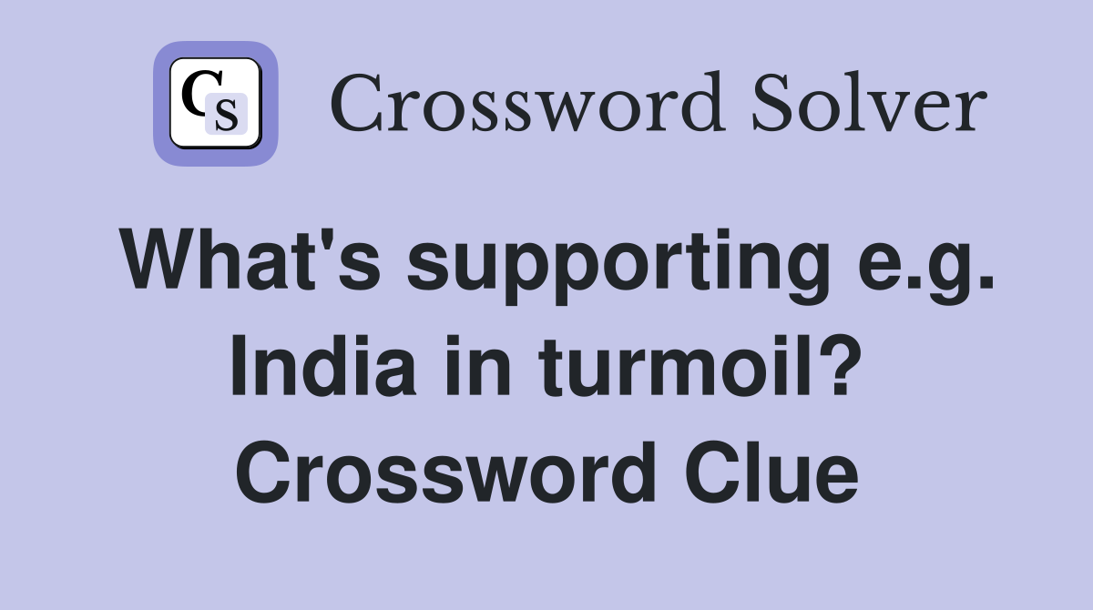 What's supporting e.g. India in turmoil? Crossword Clue