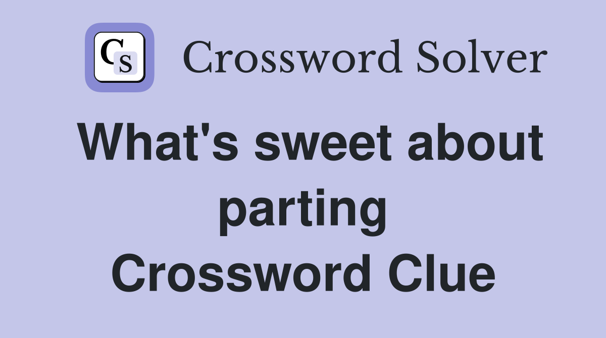 What's sweet about parting Crossword Clue