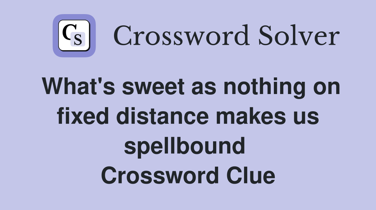 What's sweet as nothing on fixed distance makes us spellbound  Crossword Clue