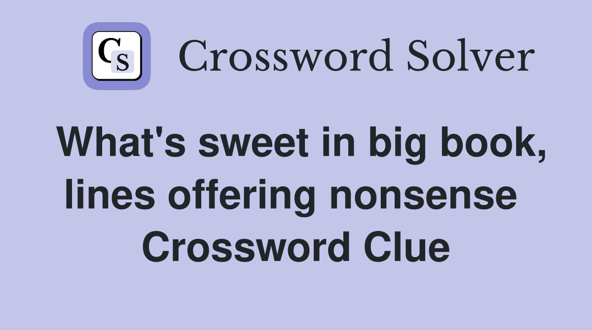 What's sweet in big book, lines offering nonsense  Crossword Clue