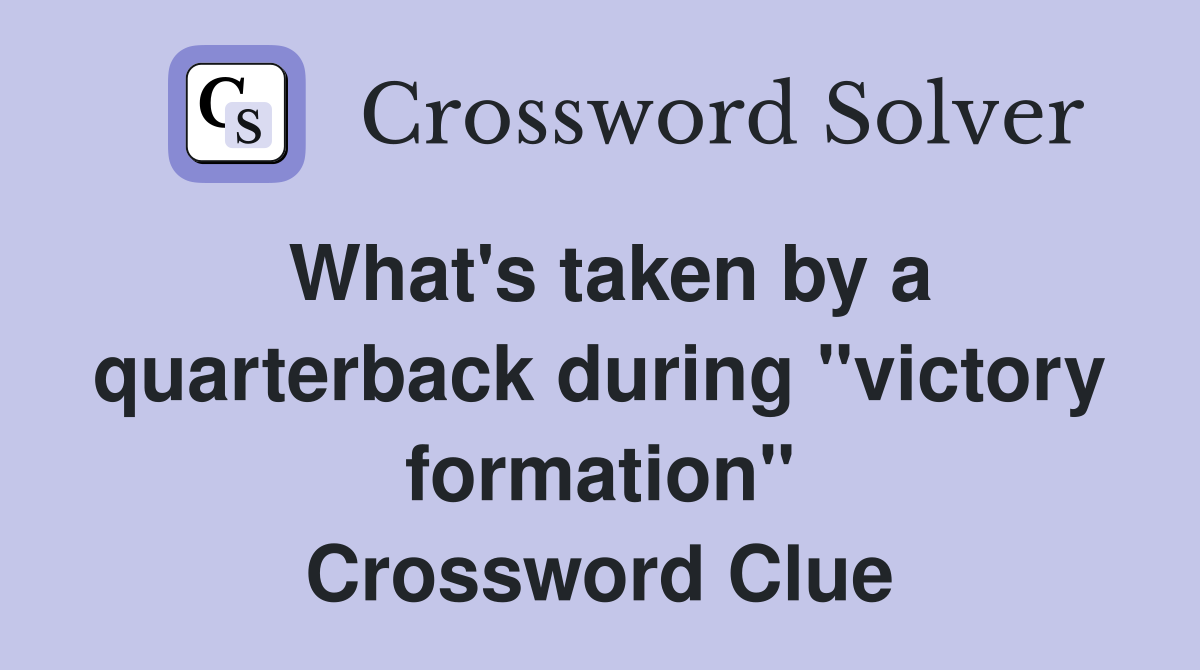 What's taken by a quarterback during "victory formation" Crossword Clue