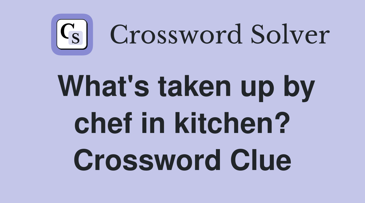 What's taken up by chef in kitchen? Crossword Clue