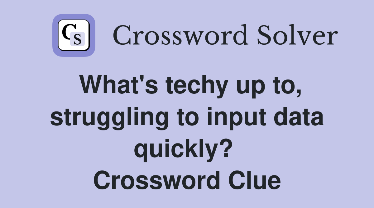 What's techy up to, struggling to input data quickly?  Crossword Clue
