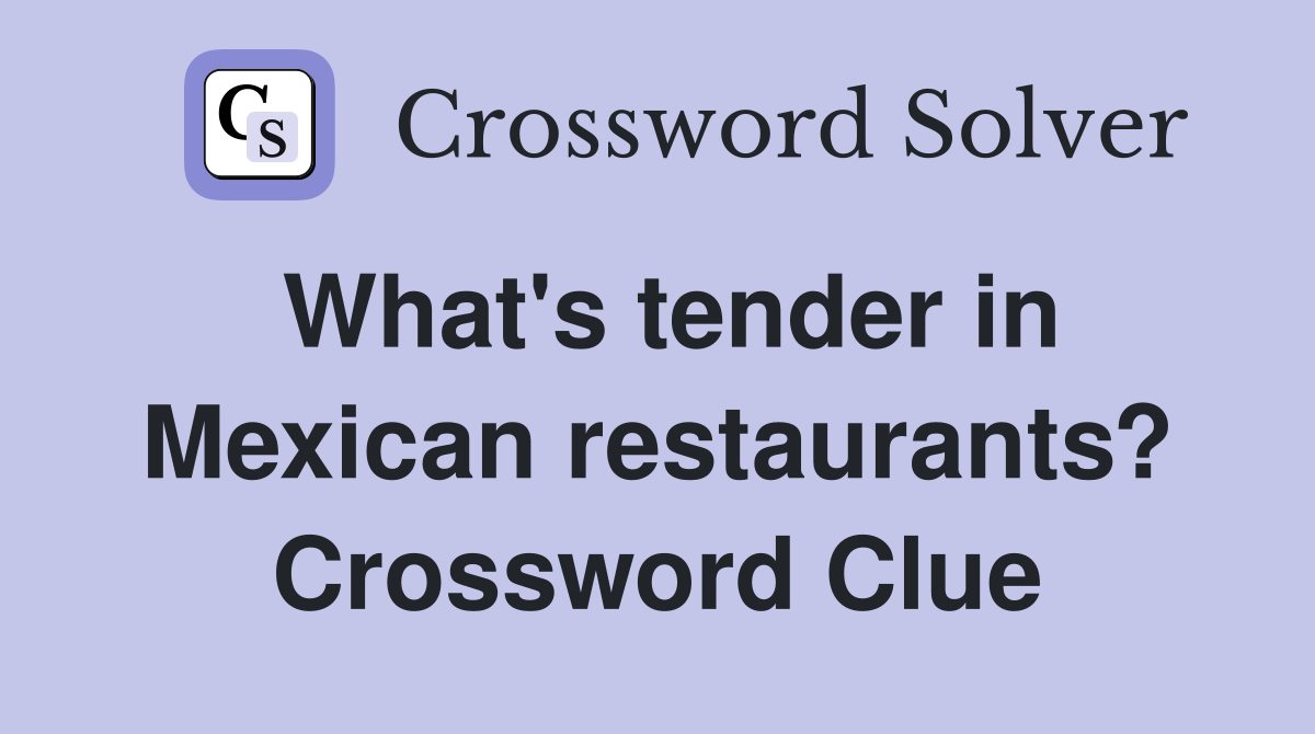 What's tender in Mexican restaurants? Crossword Clue