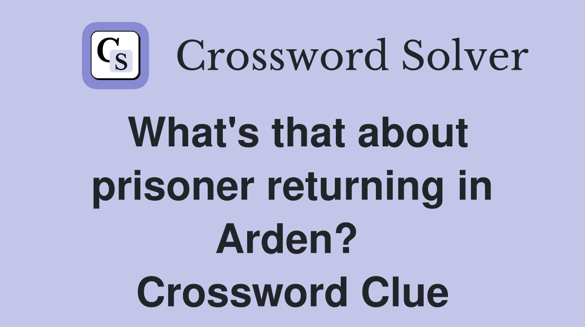 What's that about prisoner returning in Arden?  Crossword Clue