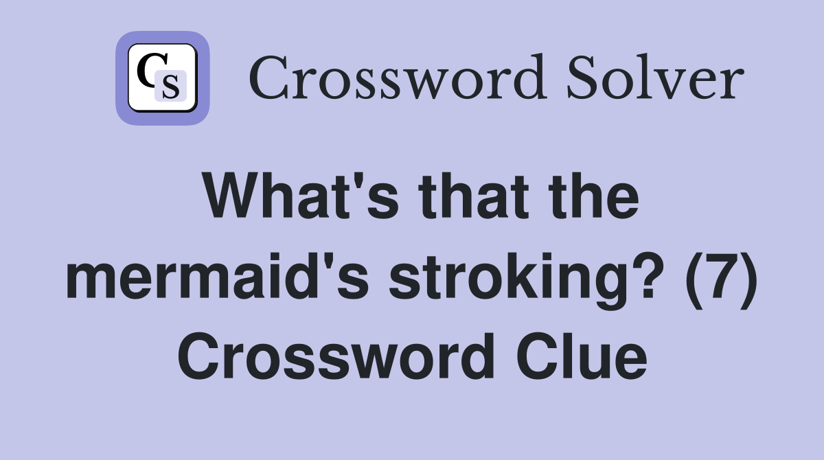 What's that the mermaid's stroking? (7) Crossword Clue