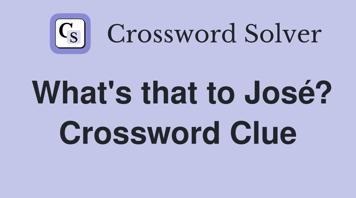 What's that to José? Crossword Clue