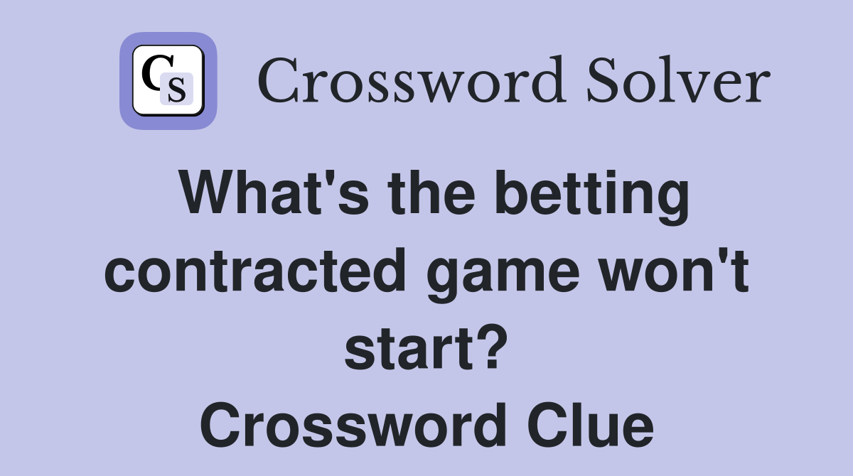 What's the betting contracted game won't start? Crossword Clue