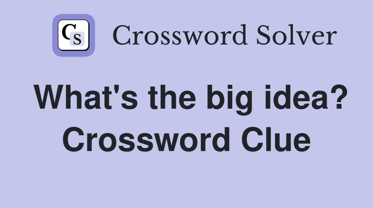 What's the big idea? Crossword Clue