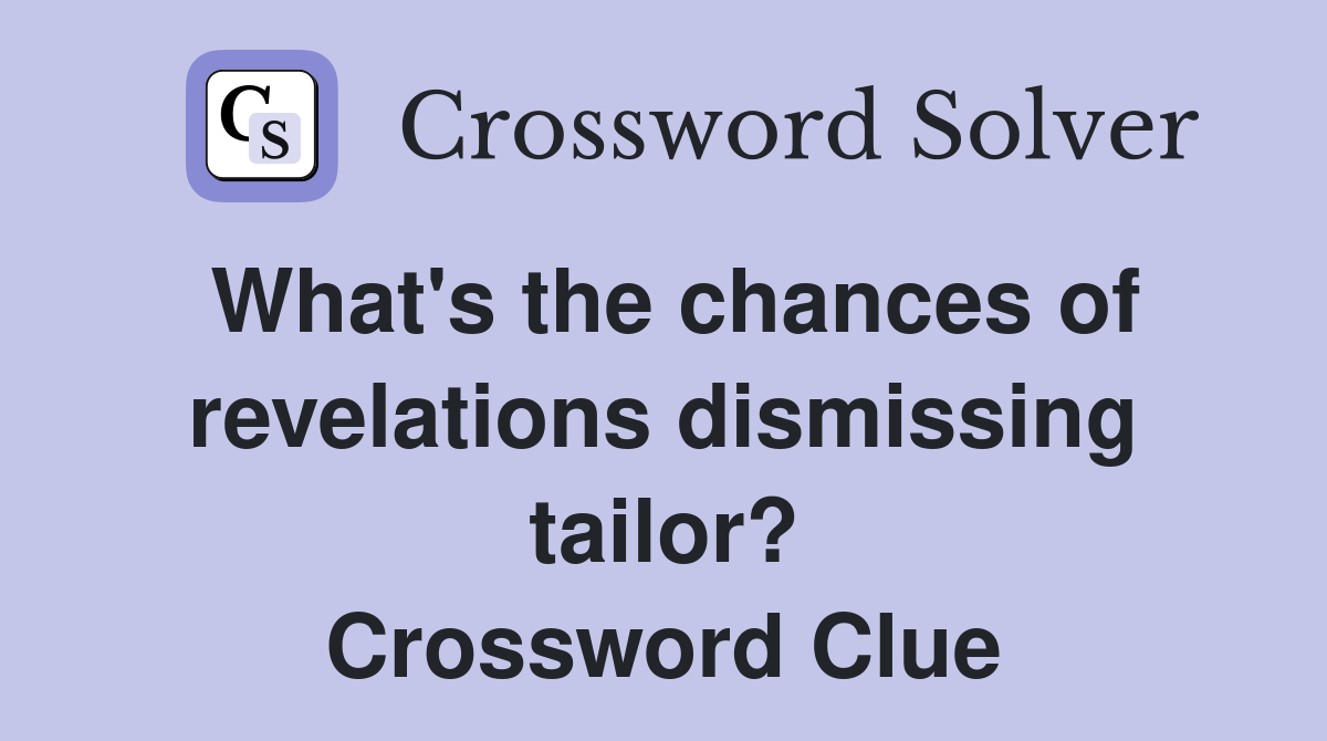 What's the chances of revelations dismissing tailor? Crossword Clue
