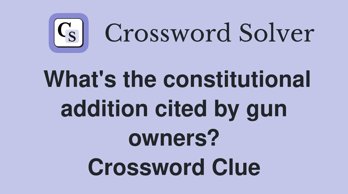 What's the constitutional addition cited by gun owners? Crossword Clue