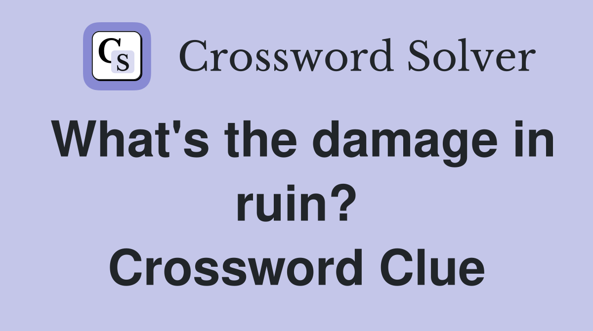 What's the damage in ruin? Crossword Clue