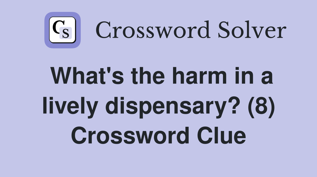 What's the harm in a lively dispensary? (8) Crossword Clue