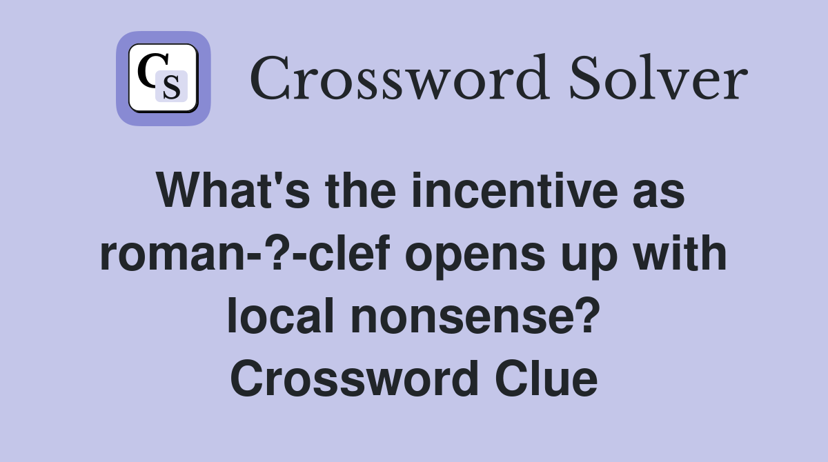 What's the incentive as roman-?-clef opens up with local nonsense? Crossword Clue