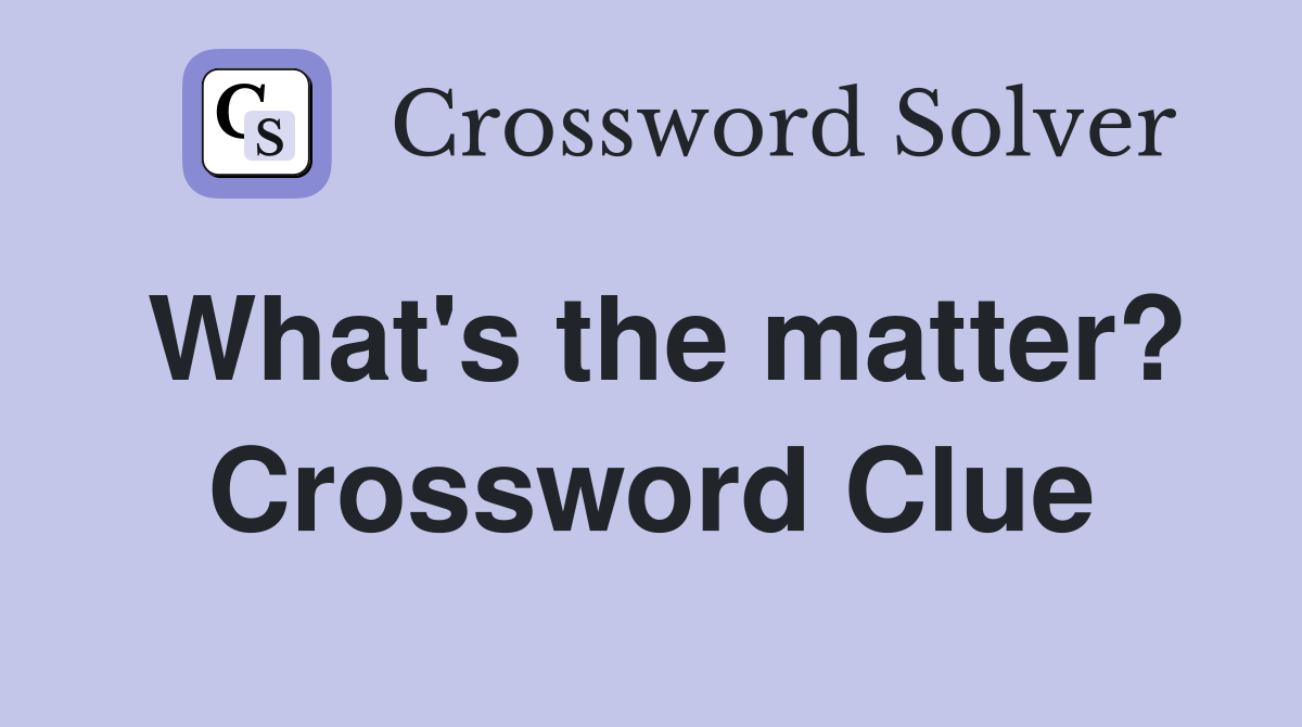 What's the matter? Crossword Clue