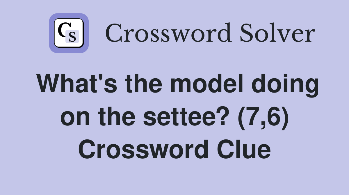 What's the model doing on the settee? (7,6) Crossword Clue