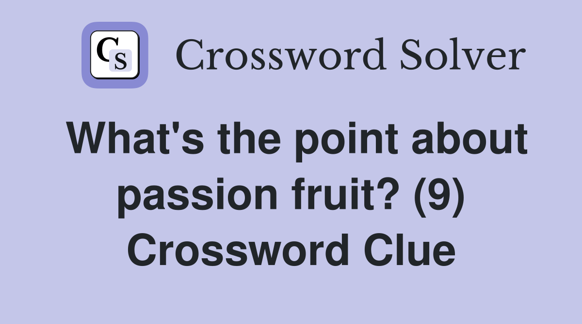What's the point about passion fruit? (9) Crossword Clue