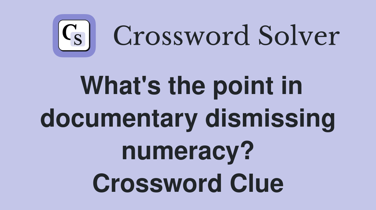 What's the point in documentary dismissing numeracy? Crossword Clue