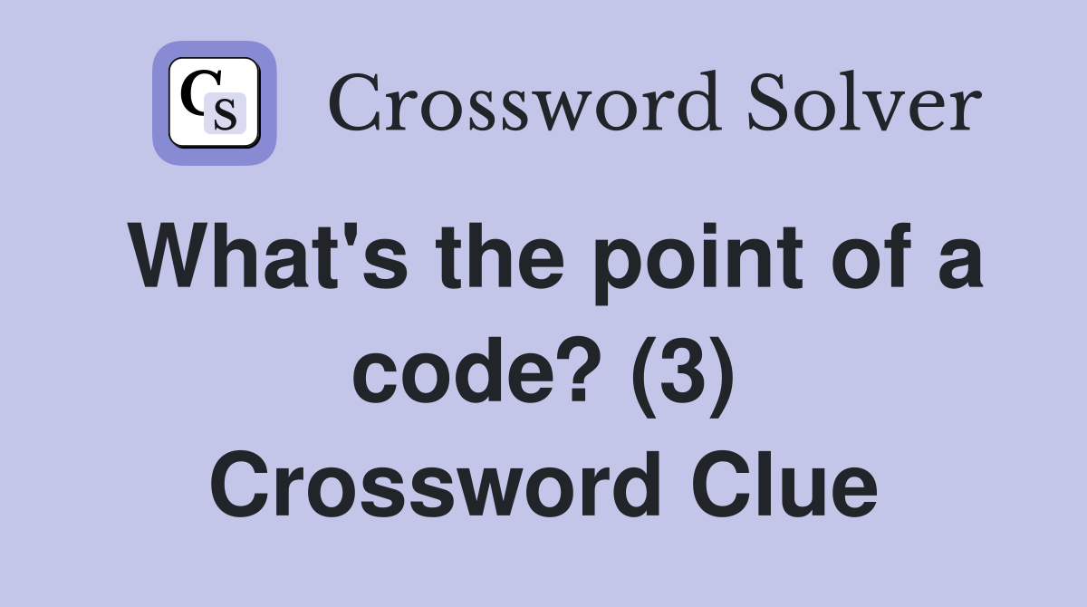 What's the point of a code? (3) Crossword Clue