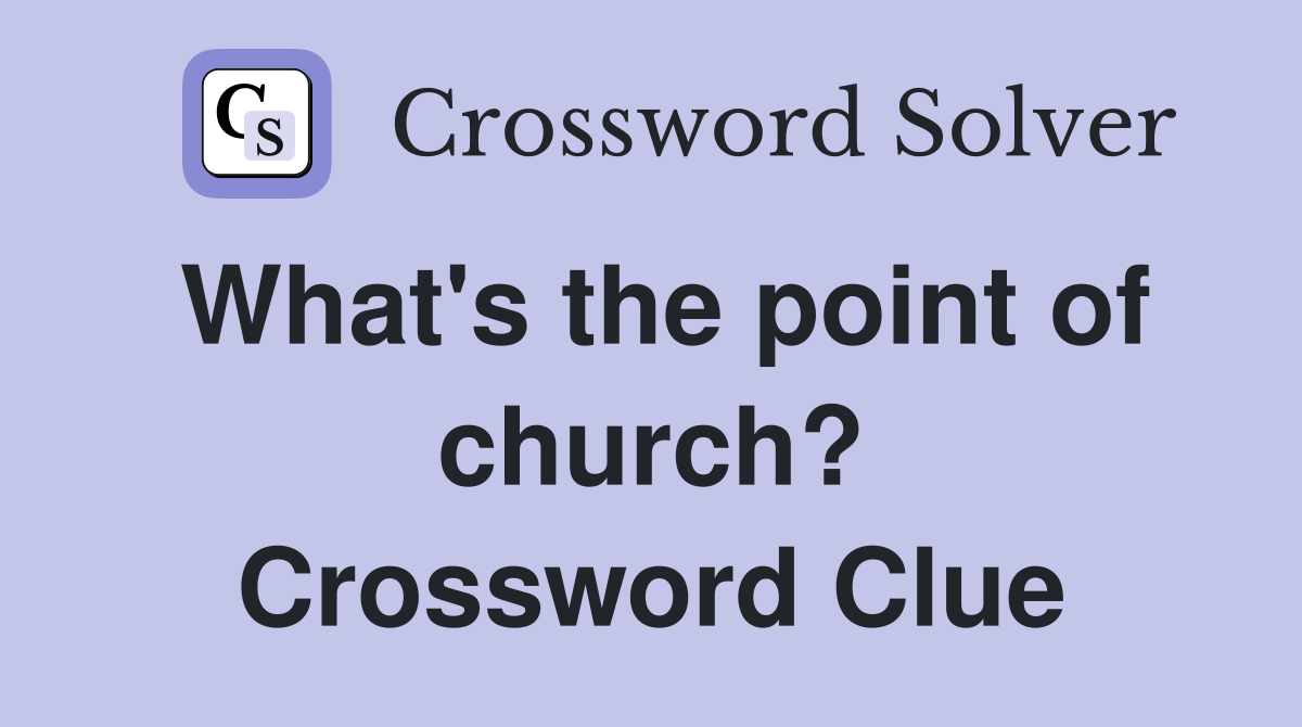 What's the point of church? Crossword Clue