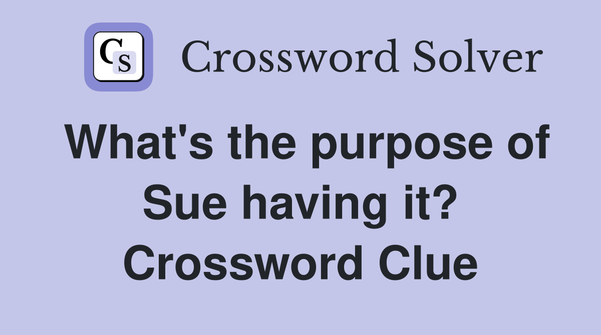 What's the purpose of Sue having it? Crossword Clue